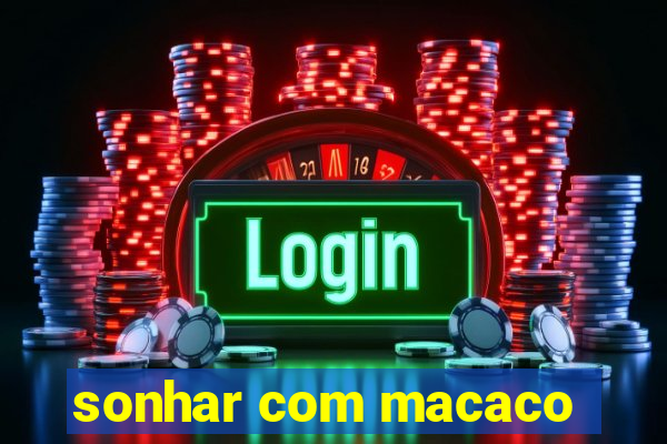 sonhar com macaco